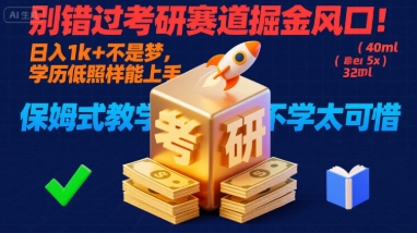 别错过考研赛道掘金风口！日入 1k + 不是梦，学历低照样能上手，保姆式教学包会，不学太可惜【揭秘】-云深网创社