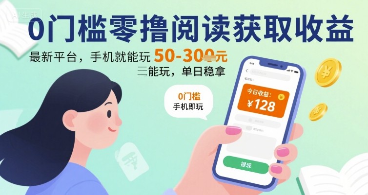 0门槛零撸阅读获取收益：最新平台，手机就能玩，单日稳拿 50-3张 【揭秘】-云深网创社