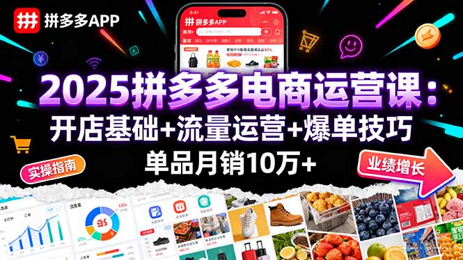 （16018期）2025拼多多电商运营课：开店基础+流量运营+爆单技巧，单品月销10万+-云深网创社