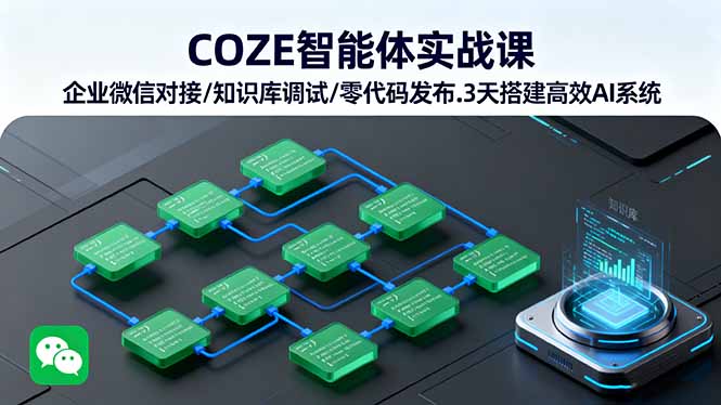 （16033期）COZE智能体实战课 企业微信对接/知识库调试/零代码发布.3天搭建高效AI系统-云深网创社