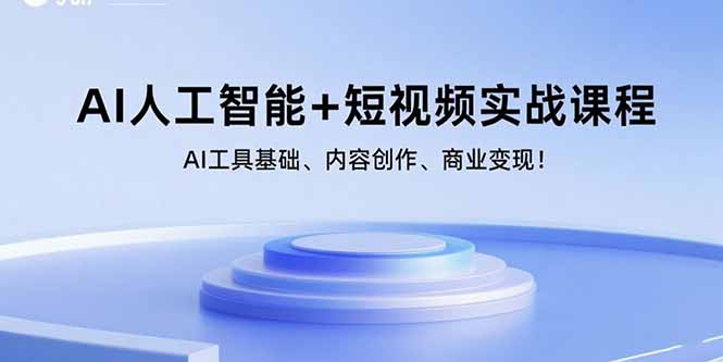 （15887期）AI人工智能+短视频实战课程：AI工具基础、内容创作、商业变现！-云深网创社