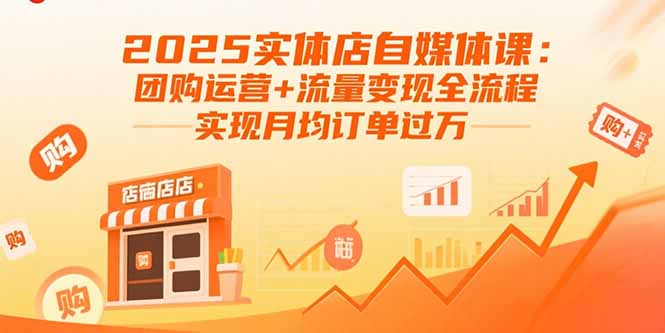 （15921期）2025实体店自媒体课：团购运营+流量变现全流程，实现月均订单过万-云深网创社