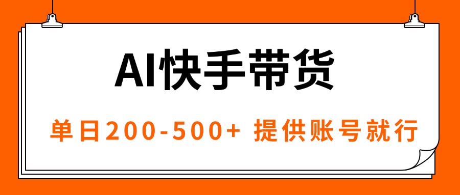 （16077期）AI黑科技快手带货，提供账号就行，独家AB技术，单日200-500+-云深网创社