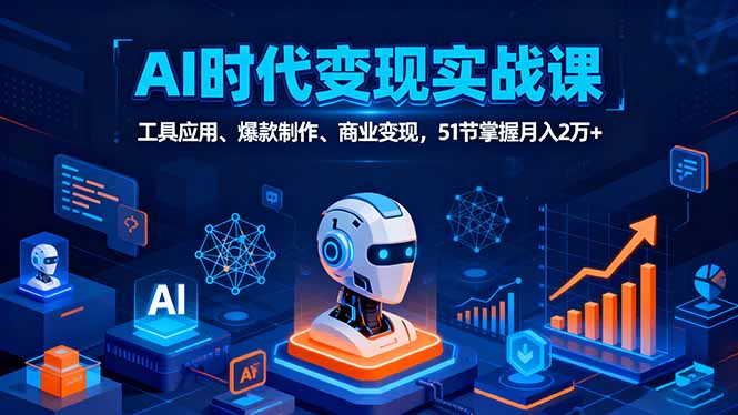 （16093期）AI时代全场景实战课，工具应用、爆款制作、商业变现，51节掌握月入2万+-云深网创社