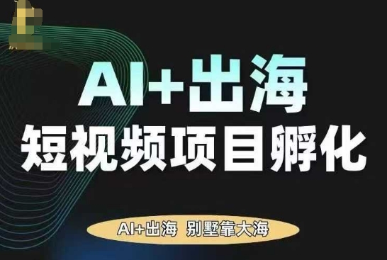 AI·TikTok AI+出海短视频项目孵化，陪你从0-1借助AI实现出海变现-云深网创社