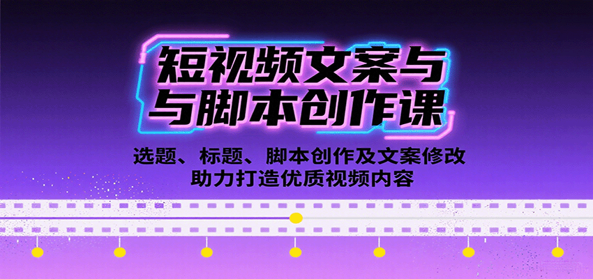 短视频文案与脚本创作课：选题、标题、脚本创作及文案修改等助力打造优质视频内容-云深网创社