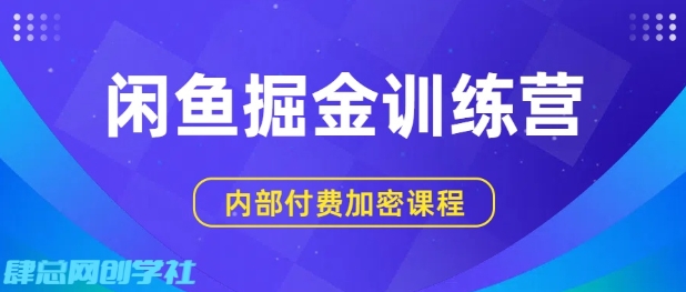 闲鱼掘金训练营，双重暴力变现，日入2张+，小白也能轻松上手-云深网创社