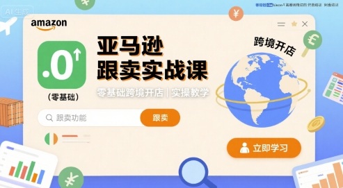 亚马逊跟卖实战课，零基础跨境开店实操教学-云深网创社