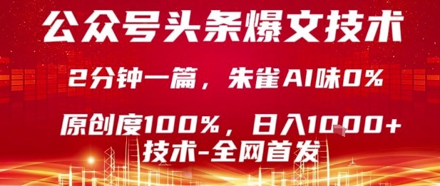 公众号头条号爆文技术，2分钟一篇，原创度100%，朱雀AI味0%，复制粘贴，日入1k【揭秘】-云深网创社
