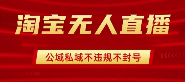 淘宝无人直播带货最新技术，不封号，不违规 操作简单，开播爆单，日入1k+【揭秘】-云深网创社