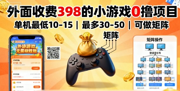 外面收费398的小游戏0撸项目，单机最低10-15，最多30-50单机，可以做矩阵-云深网创社