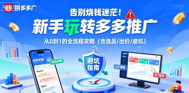 告别烧钱迷茫！新手玩转多多推广：从0到1的全流程攻略（含选品/出价/避坑）-云深网创社