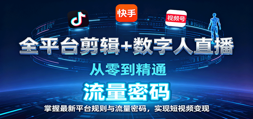 全平台剪辑+数字人直播，从零到精通，掌握最新平台规则与流量密码，实现短视频变现-云深网创社