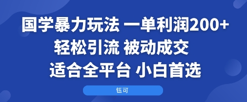 国学暴力玩法：一单利润2张+轻松引流 被动成交  适合全平台   小白首选-云深网创社