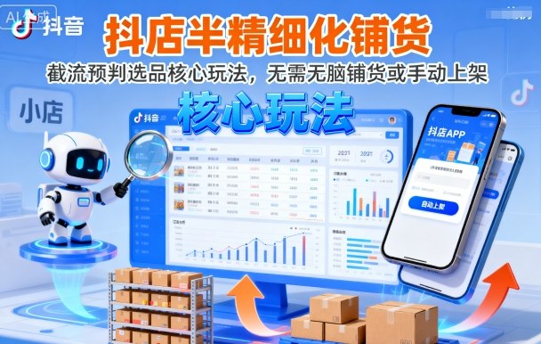 抖店半精细化铺货，截流预判选品核心玩法，无需无脑铺货或手动上架（更新9月）-云深网创社