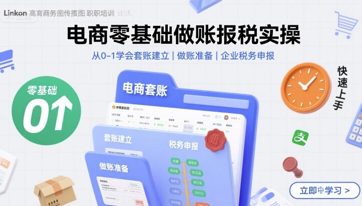 电商零基础做账报税实操快速上手，从0-1学会套账建立，做账准备，企业税务申报-云深网创社