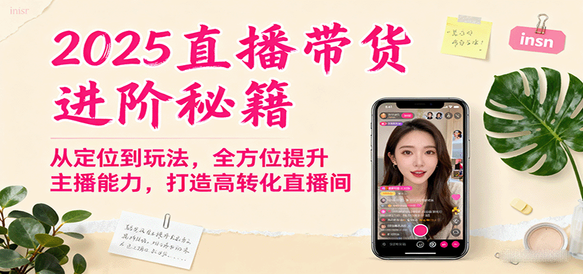 2025直播带货进阶秘籍，从定位到玩法，全方位提升主播能力，打造高转化直播间-云深网创社