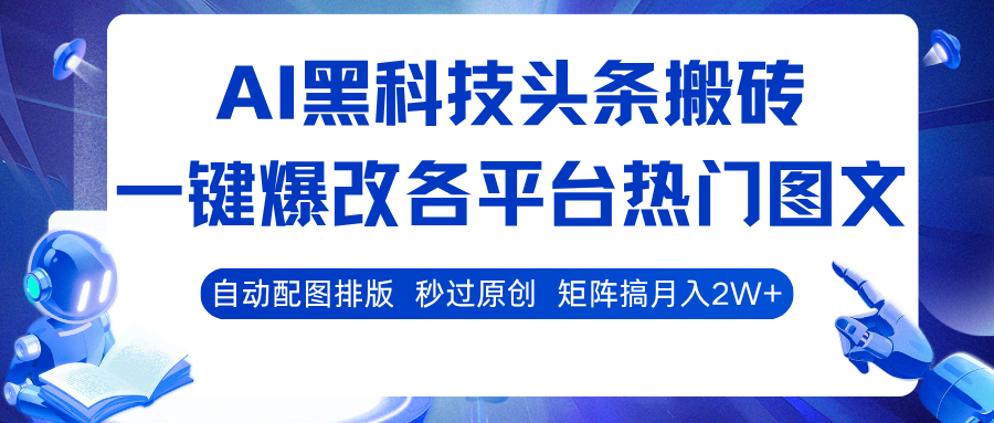 AI黑科技头条搬砖，一键爆改各平台热门图文 自动配图排版，秒过原创！矩阵搞月入2W+-云深网创社