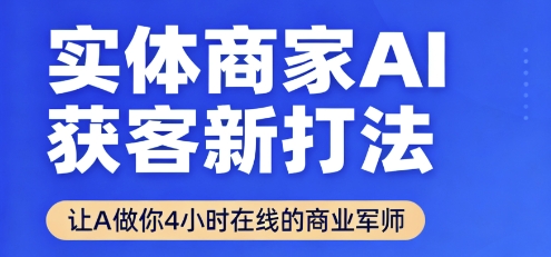 实体商家AI获客新打法【2025年9月】​让AI做你24小时在线的商业军师，效率开挂，甩开盲目摸索-云深网创社