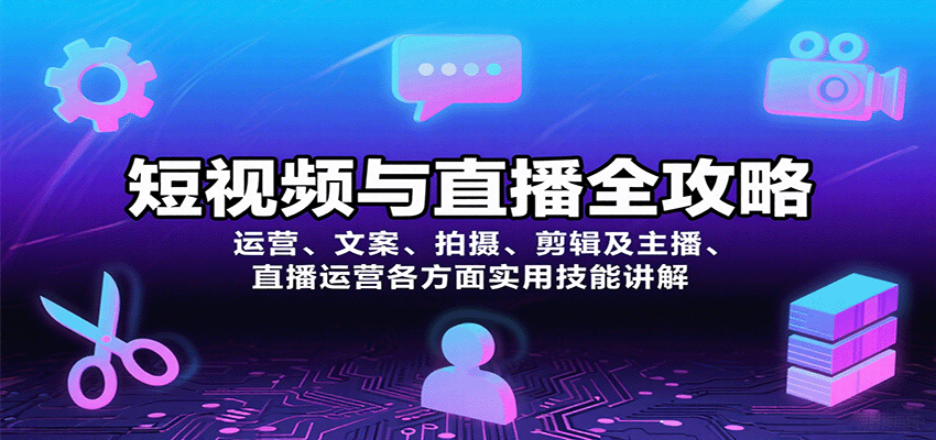 短视频与直播全攻略：运营、文案、拍摄、剪辑及主播、直播运营各方面实用技能讲解-云深网创社