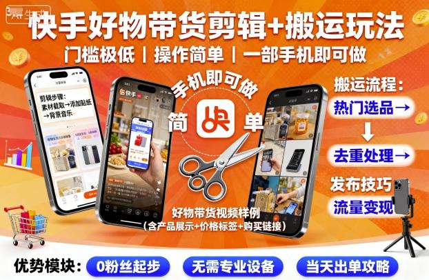 快手好物带货剪辑+搬运玩法，门槛极低，操作简单，一部手机即可玩做-云深网创社