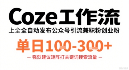 Coze工作流一键发布高质量公众号引流兼职粉代发粉，单日1-3张-云深网创社