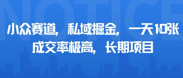 小众赛道，私域掘金，一天多张，成交率极高，长期项目-云深网创社