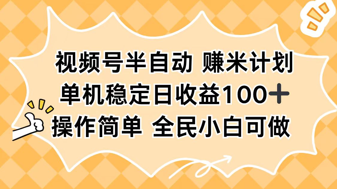 （16428期）视频号半自动赚米计划，单机稳定日收益100+，操作简单可批量操作-云深网创社