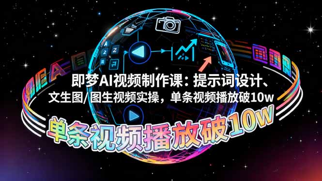 （16417期）即梦AI视频制作课：提示词设计、文生图/图生视频实操，单条视频播放破10w-云深网创社