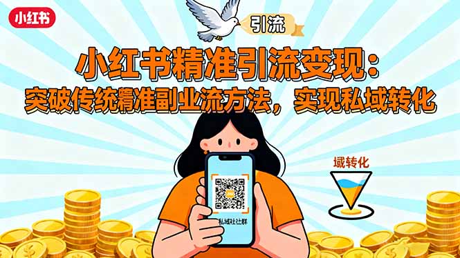 （16312期）小红书精准引流变现：突破传统副业思维，掌握精准引流方法，实现私域转化-云深网创社