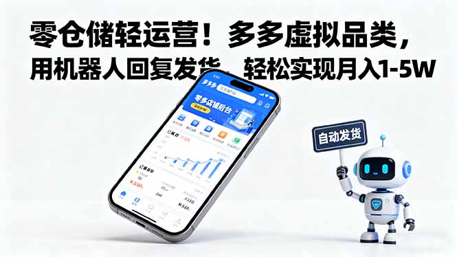 （16259期）零仓储轻运营！多多虚拟品类，用机器人回复发货，轻松实现月入 1-5 W-云深网创社