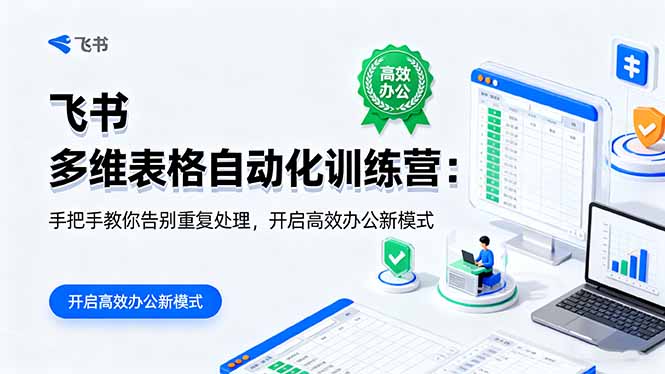（16290期）飞书 多维表格自动化训练营：手把手教你告别重复处理，开启高效办公新模式-云深网创社