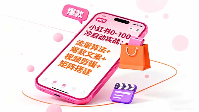 （16298期）小红书0-100冷启动实战：流量算法+爆款选品+爆款文案+视频剪辑+矩阵搭建-云深网创社