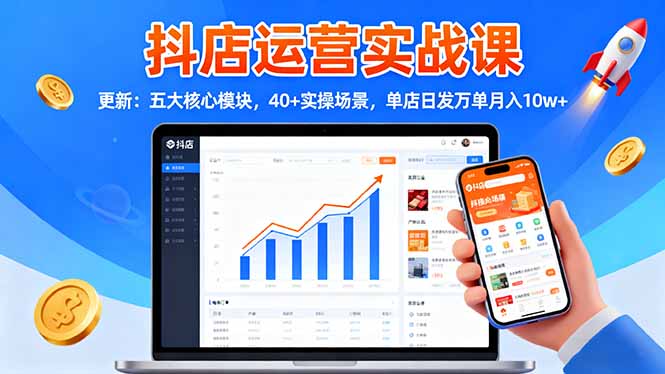 （16420期）抖店运营实战课-更新：五大核心模块，40+实操场景，单店日发万单月入10w+-云深网创社