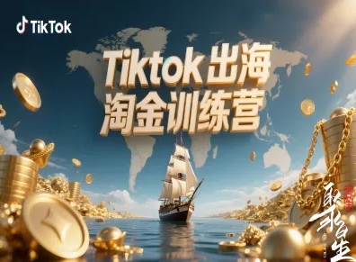 Tiktok出海淘金训练营，跨境电商TK实战变现-云深网创社