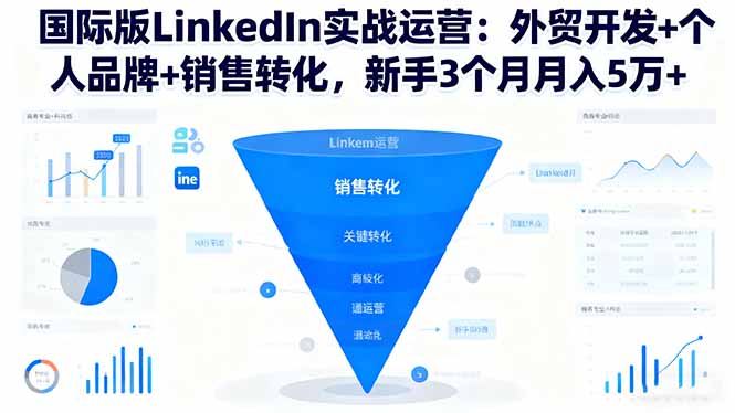 （16397期）国际版LinkedIn实战运营：外贸开发+个人品牌+销售转化，新手3个月月入5万+-云深网创社