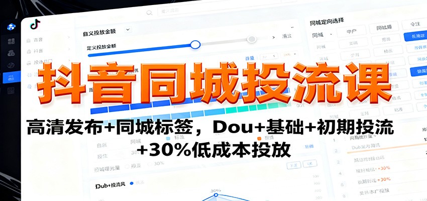 抖音同城投流课：高清发布+同城标签，Dou+基础+初期投流+30%低成本投放-云深网创社