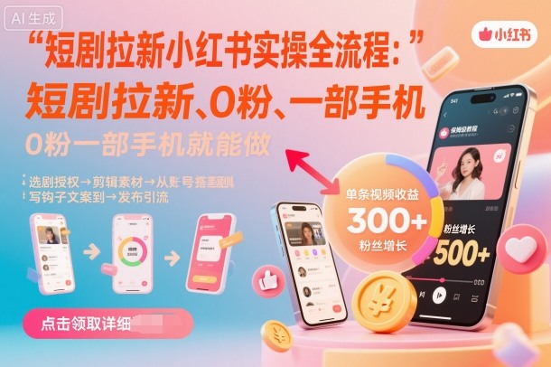 短剧拉新小红书实操全流程，0粉一部手机就可以做，详细教程-云深网创社