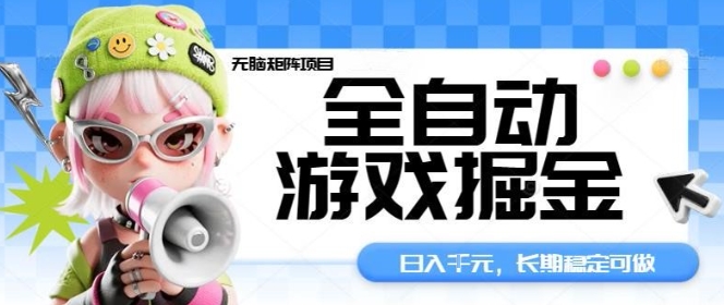 全自动游戏掘金无脑矩阵项目，日入多张，长期稳定可做，真正的睡后收入项目【揭秘】-云深网创社