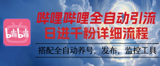 哔哩哔哩全自动引流，一个视频裂变100个矩阵玩法，搭配全自动养号，发布，监控工具【揭秘】-云深网创社
