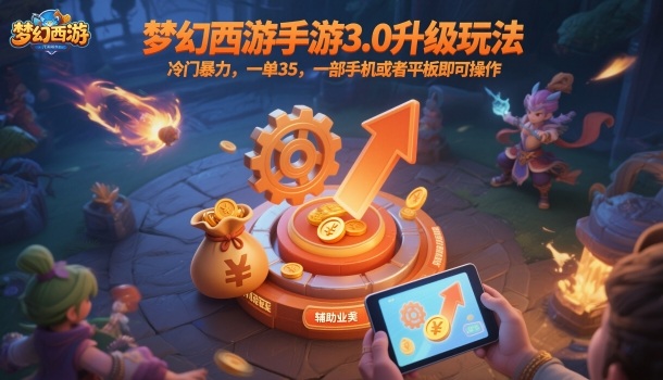 梦幻西游手游3.0升级玩法，冷门暴力，一单35，一部手机或者平板即可操作，一天几张轻轻松松【揭秘】-云深网创社