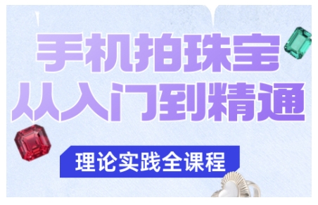 手机拍珠宝从入门到精通，告别拍不出珠宝质感的困扰-云深网创社