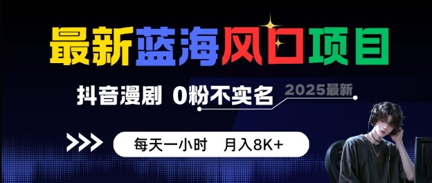 最新蓝海风口项目，抖音漫剧，0粉不实名每天一小时，月入8K+【揭秘】-云深网创社