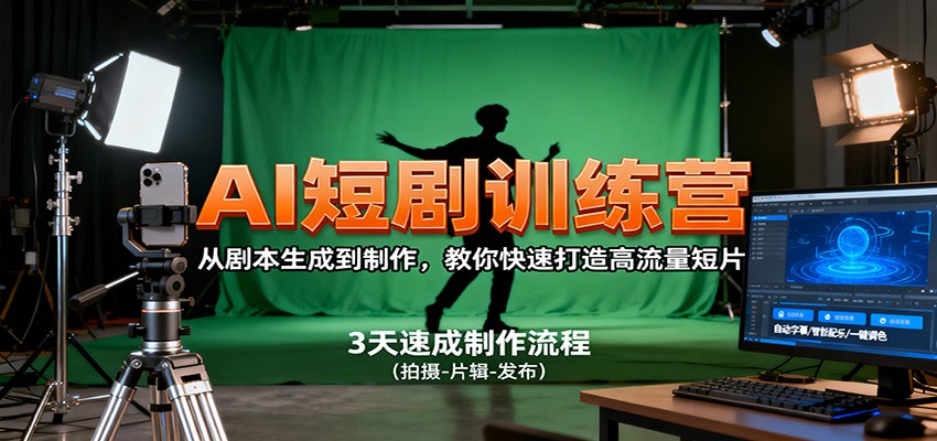 AI短剧训练营，从剧本生成到制作，教你快速打造高流量短片-云深网创社