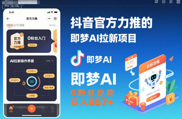 抖音官方力推的即梦AI拉新项目，0粉丝也能日入857+（附即梦AI拉新推广入口及教学）-云深网创社