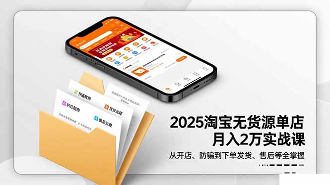 （16545期）2025淘宝无货源单店月入2万-更11月：从开店、防骗到下单发货、售后全掌握-云深网创社