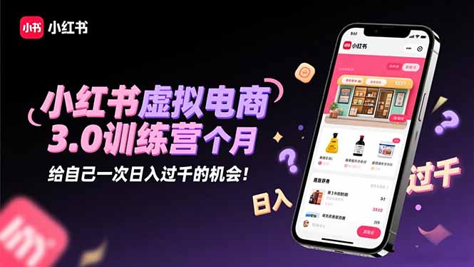 （16512期）小红书虚拟电商3.0训练营：2025最后1个月，给自己一次日入过千的机会！-云深网创社