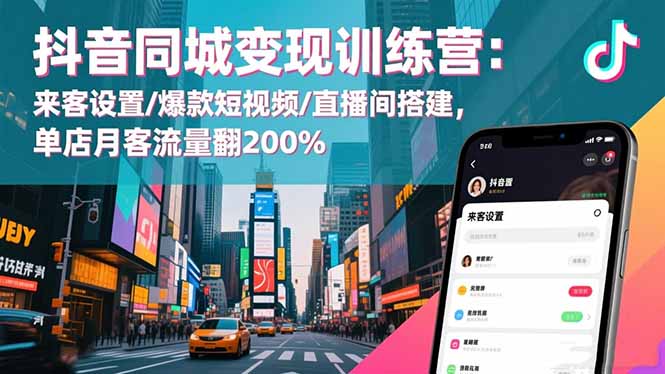 （16571期）抖音同城变现训练营：来客设置/爆款短视频/直播间搭建,单店月客流量翻200%-云深网创社
