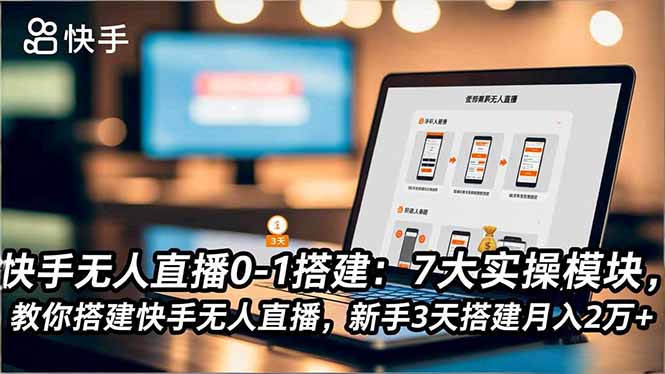 （16694期）快手无人直播0-1搭建：7大实操模块，教你搭建快手无人直播，新手3天搭建月入2万+-云深网创社