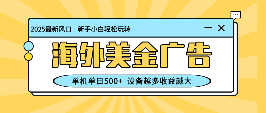 （16454期）最新蓝海项目，海外美金广告，单机单日500+，可矩阵放大，设备越多收益...-云深网创社